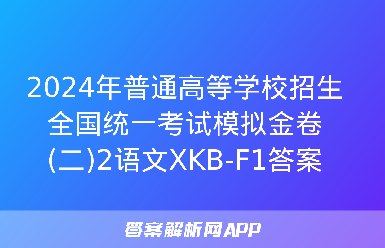 2024年普通高等学校招生全国统一考试模拟金卷(二)2语文XKB-F1答案