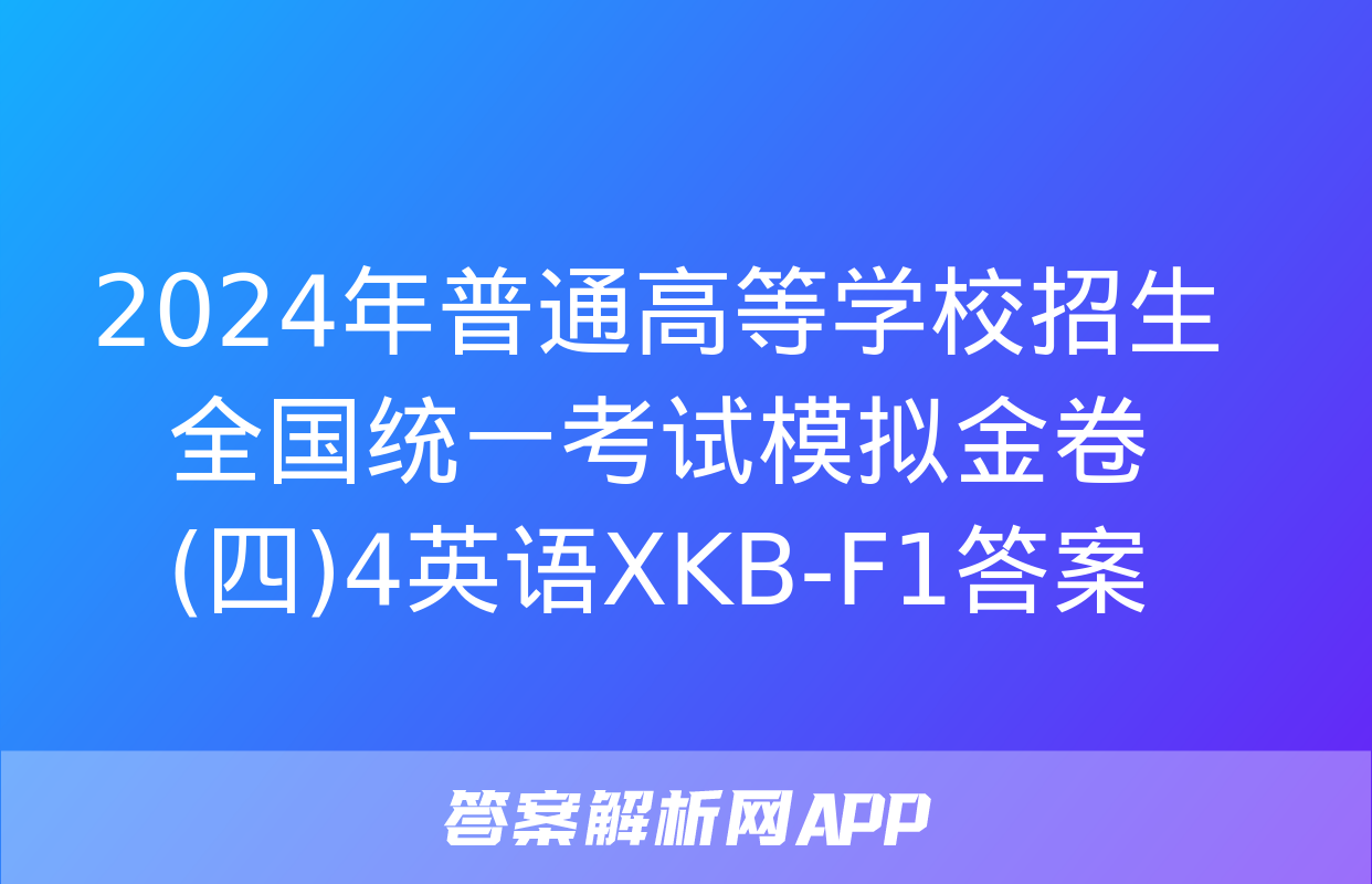 2024年普通高等学校招生全国统一考试模拟金卷(四)4英语XKB-F1答案