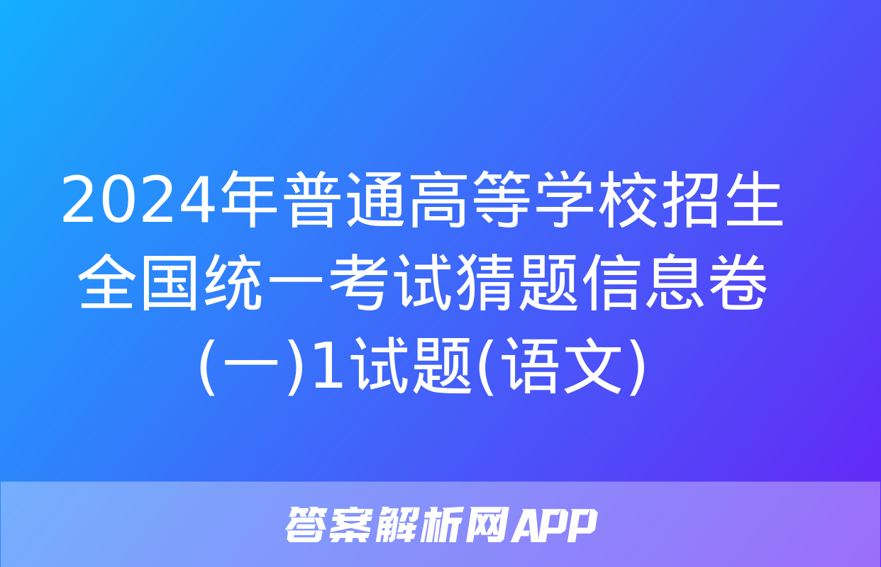 2024年普通高等学校招生全国统一考试猜题信息卷(一)1试题(语文)