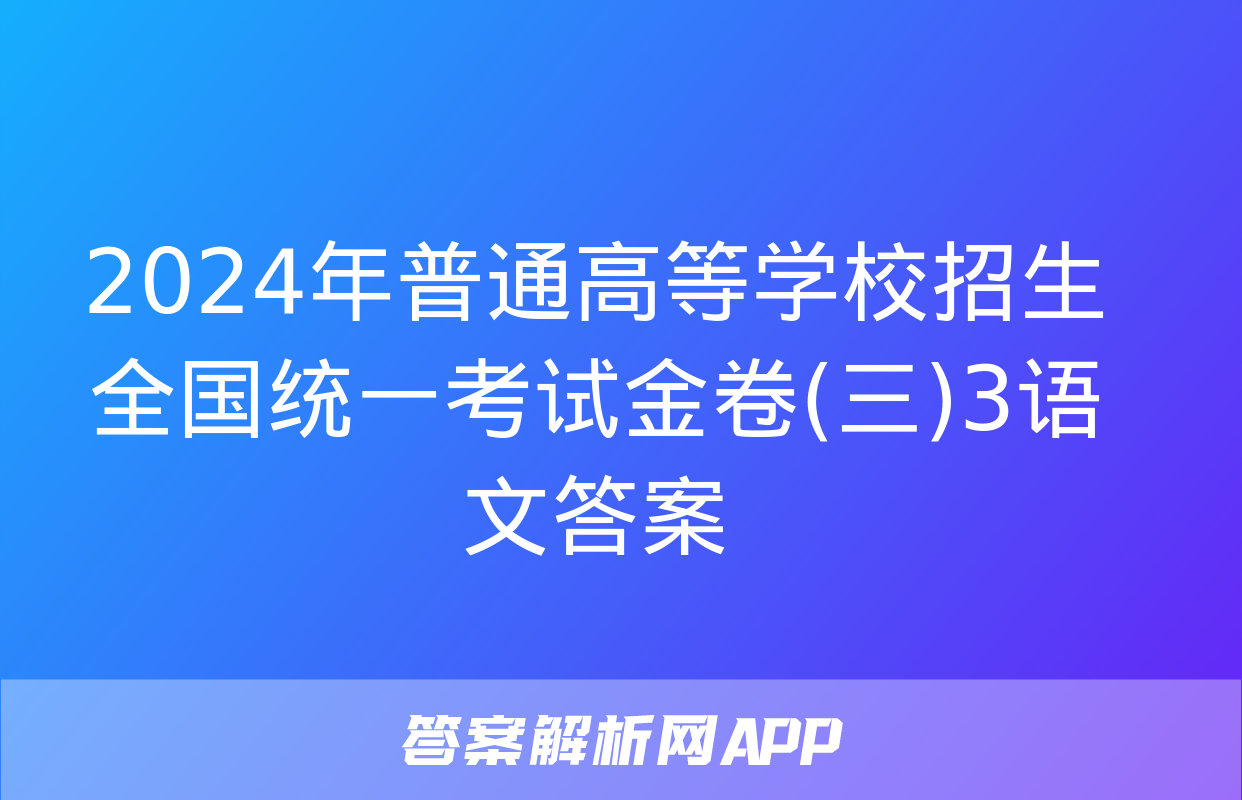 2024年普通高等学校招生全国统一考试金卷(三)3语文答案