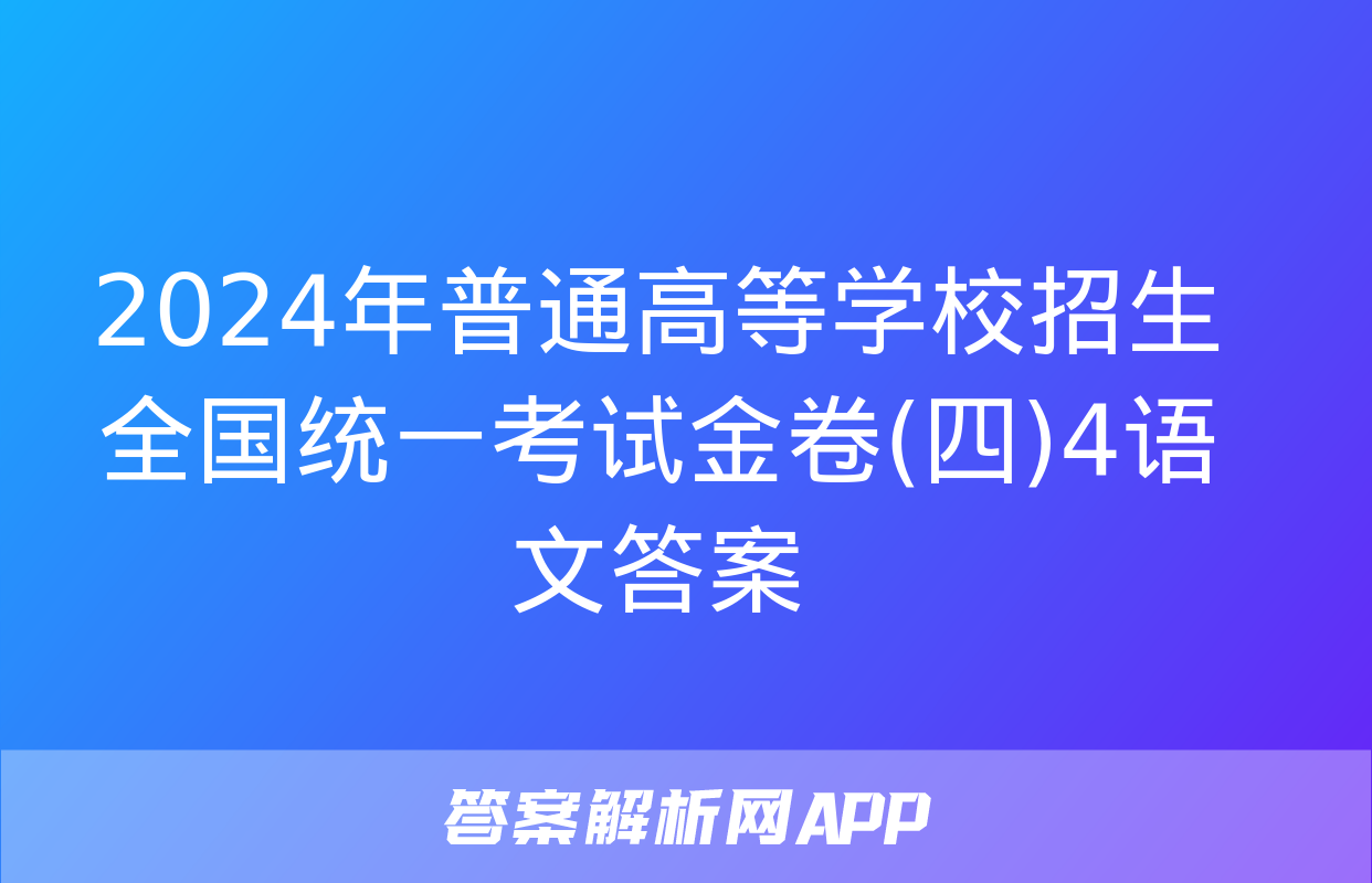 2024年普通高等学校招生全国统一考试金卷(四)4语文答案