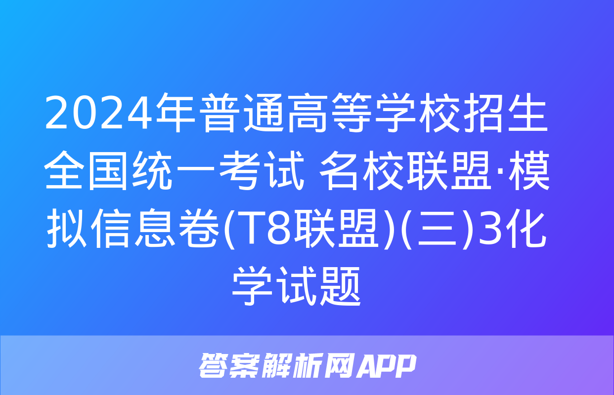 2024年普通高等学校招生全国统一考试 名校联盟·模拟信息卷(T8联盟)(三)3化学试题