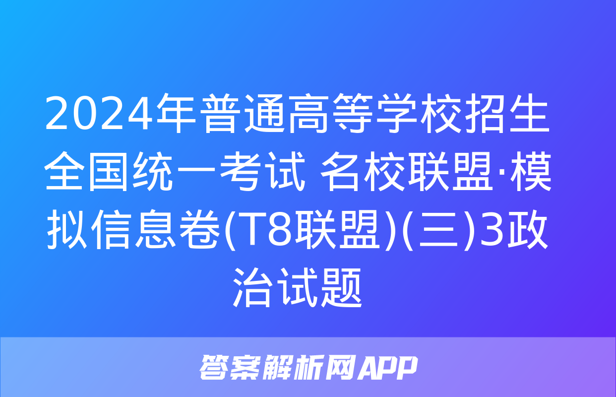 2024年普通高等学校招生全国统一考试 名校联盟·模拟信息卷(T8联盟)(三)3政治试题