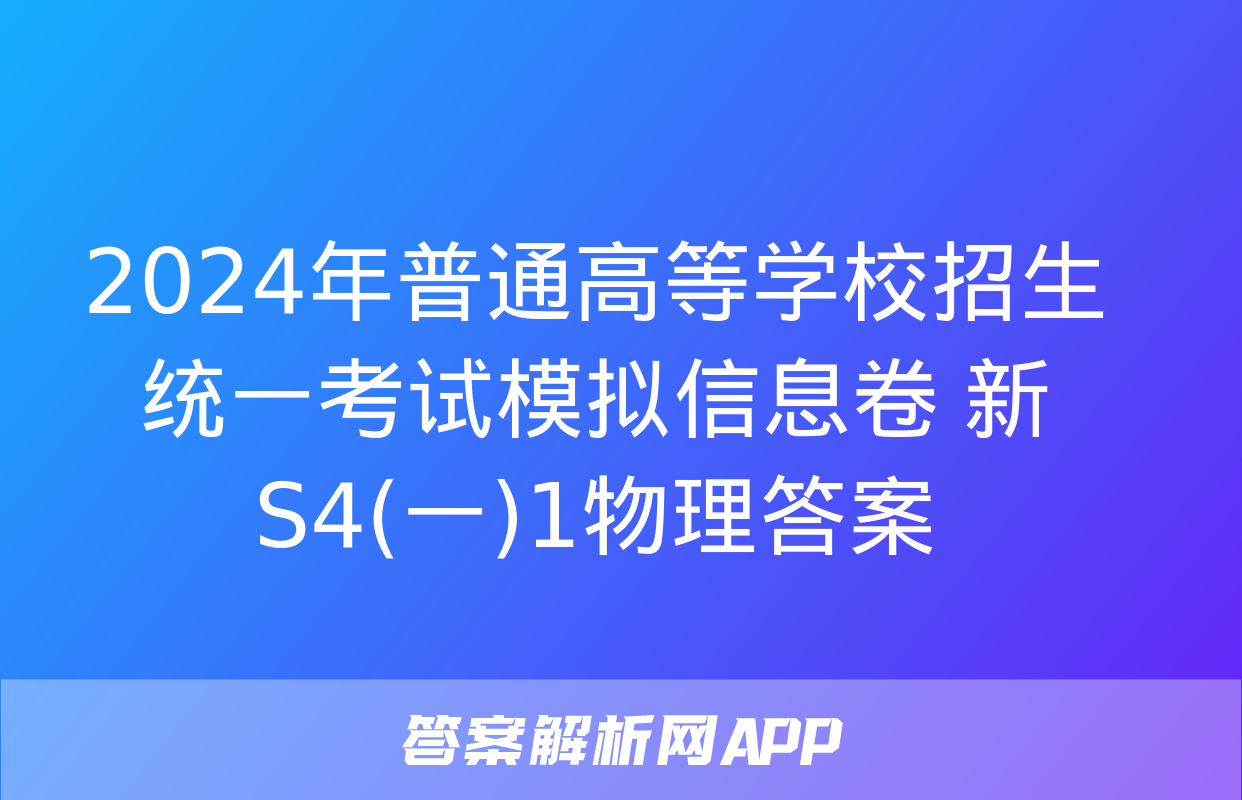 2024年普通高等学校招生统一考试模拟信息卷 新S4(一)1物理答案