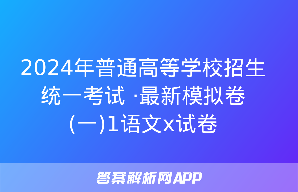 2024年普通高等学校招生统一考试 ·最新模拟卷(一)1语文x试卷