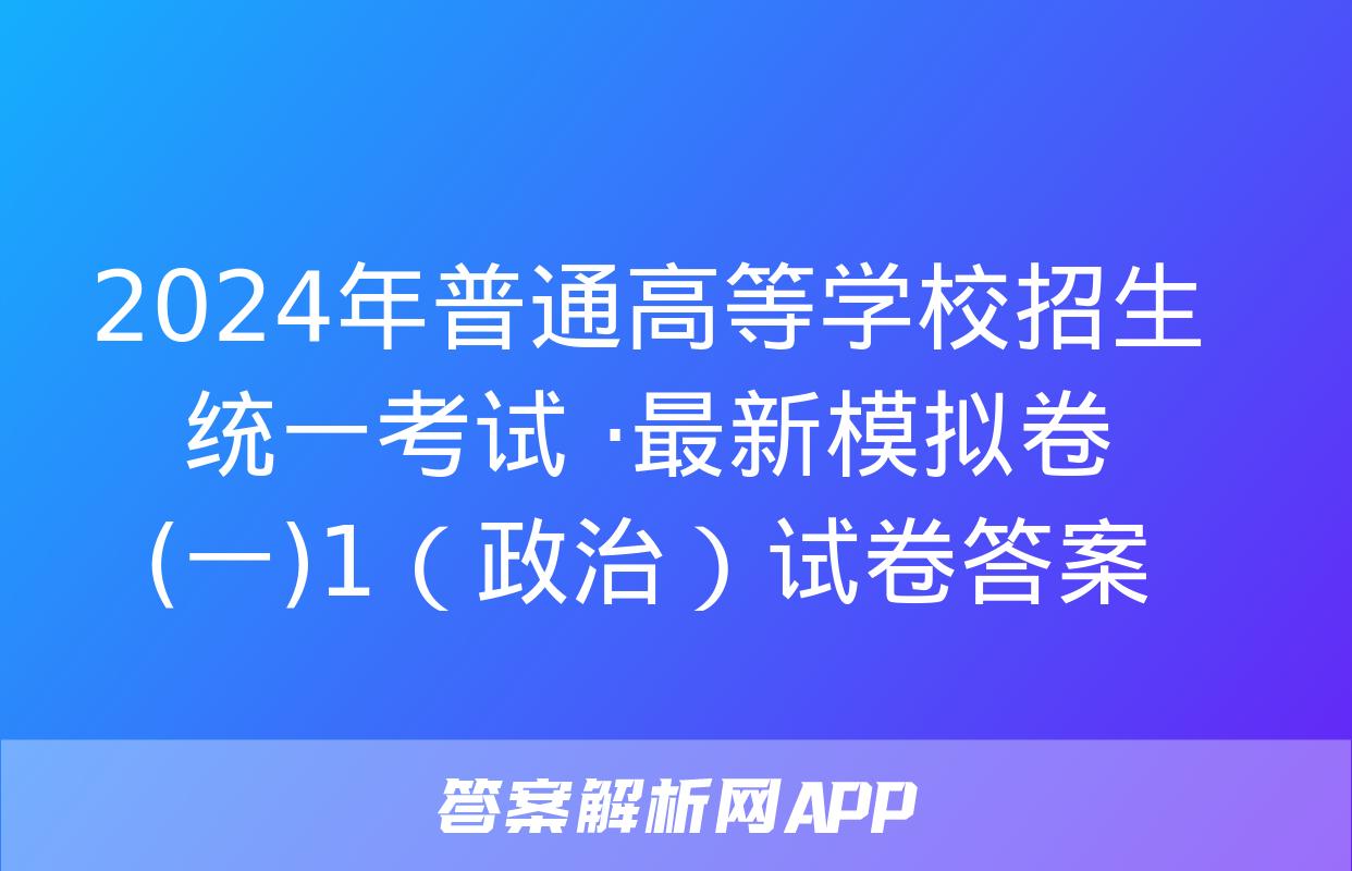 2024年普通高等学校招生统一考试 ·最新模拟卷(一)1（政治）试卷答案