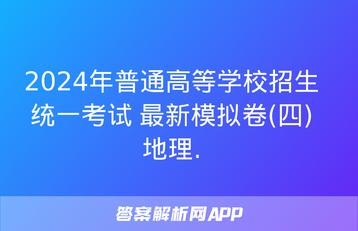 2024年普通高等学校招生统一考试 最新模拟卷(四)地理.