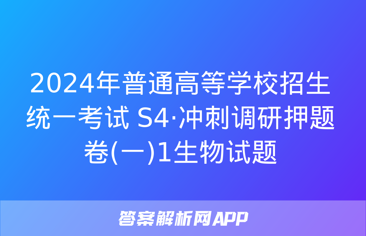 2024年普通高等学校招生统一考试 S4·冲刺调研押题卷(一)1生物试题