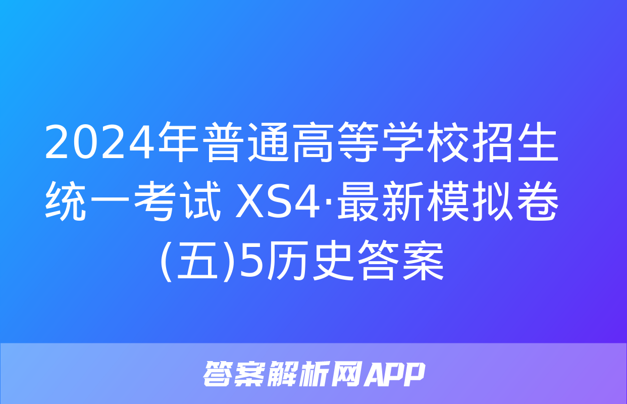 2024年普通高等学校招生统一考试 XS4·最新模拟卷(五)5历史答案