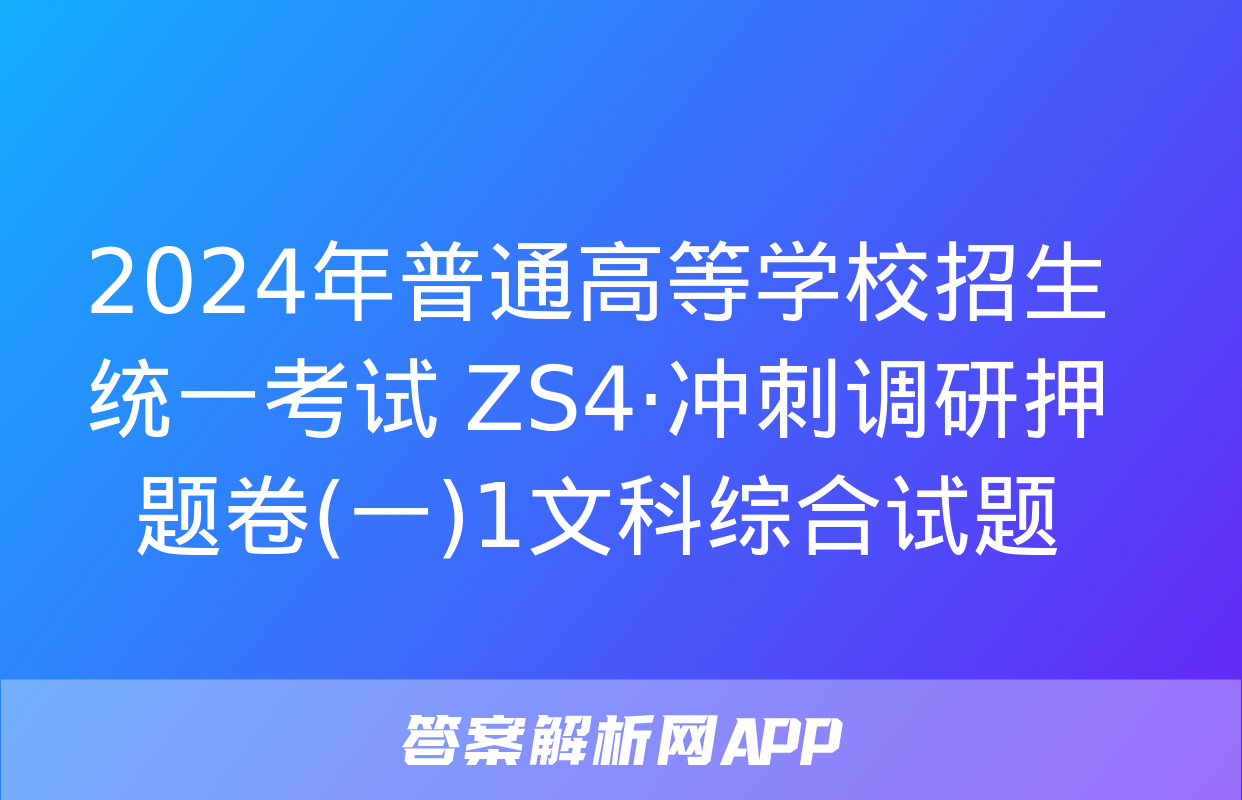 2024年普通高等学校招生统一考试 ZS4·冲刺调研押题卷(一)1文科综合试题