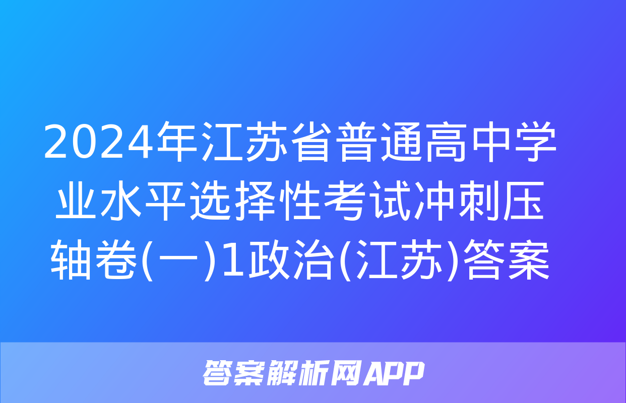 2024年江苏省普通高中学业水平选择性考试冲刺压轴卷(一)1政治(江苏)答案