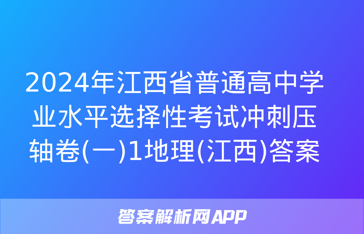 2024年江西省普通高中学业水平选择性考试冲刺压轴卷(一)1地理(江西)答案