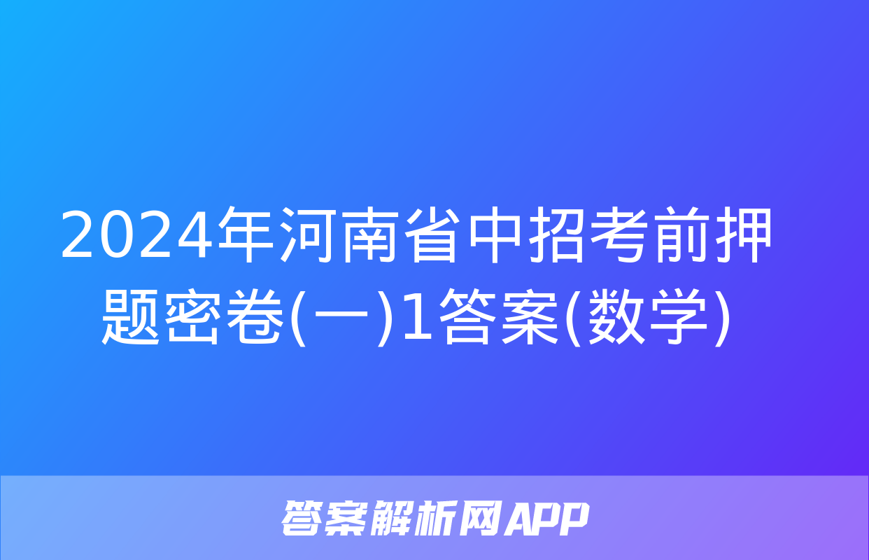 2024年河南省中招考前押题密卷(一)1答案(数学)