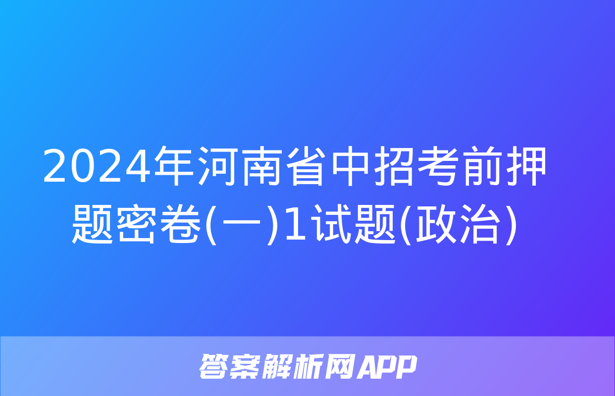 2024年河南省中招考前押题密卷(一)1试题(政治)