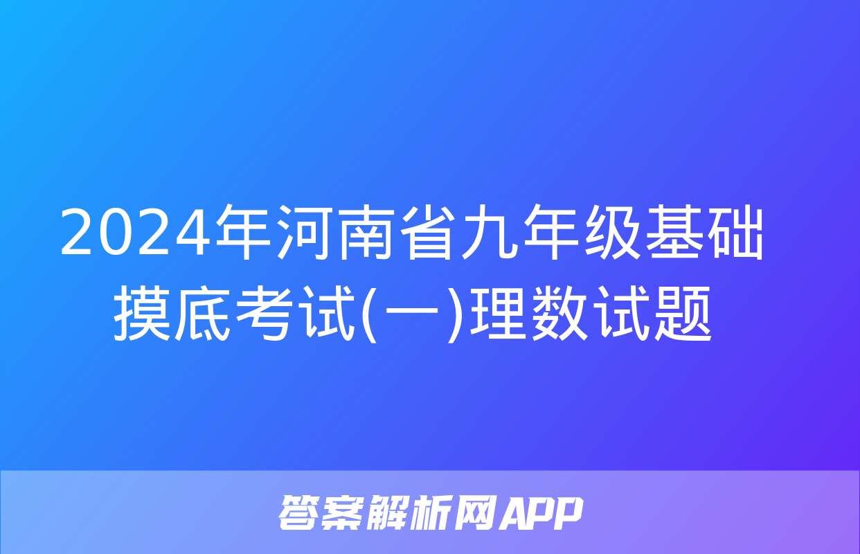 2024年河南省九年级基础摸底考试(一)理数试题