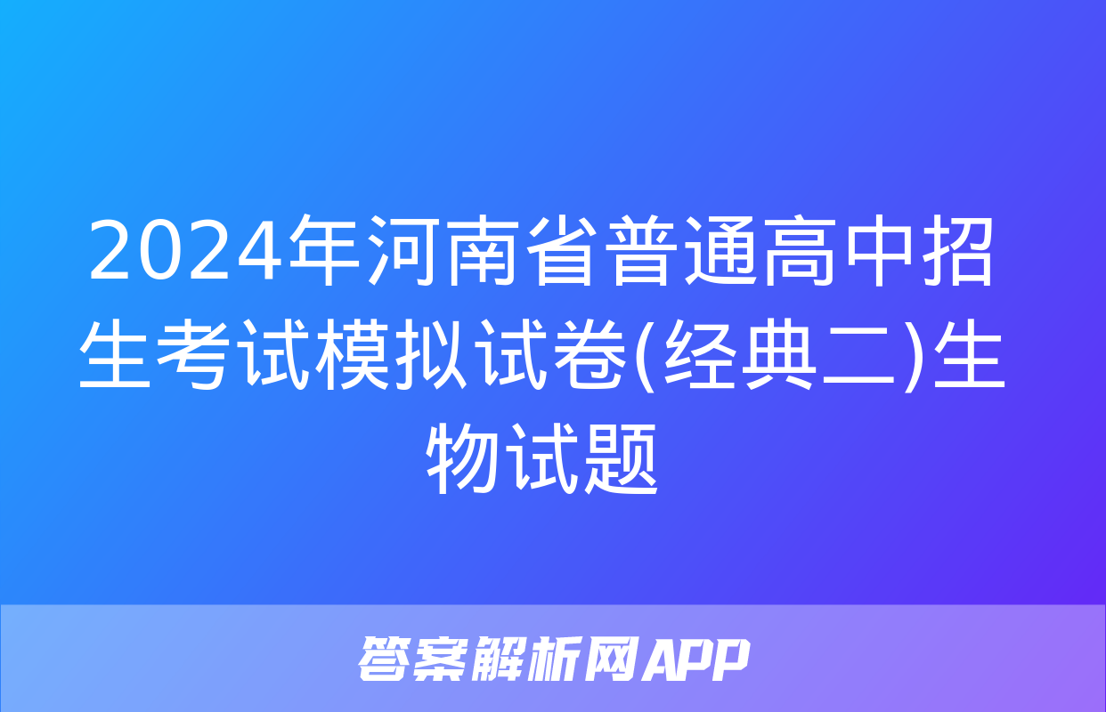 2024年河南省普通高中招生考试模拟试卷(经典二)生物试题