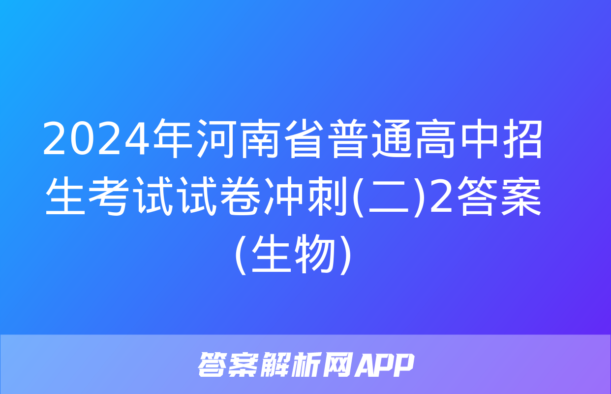 2024年河南省普通高中招生考试试卷冲刺(二)2答案(生物)