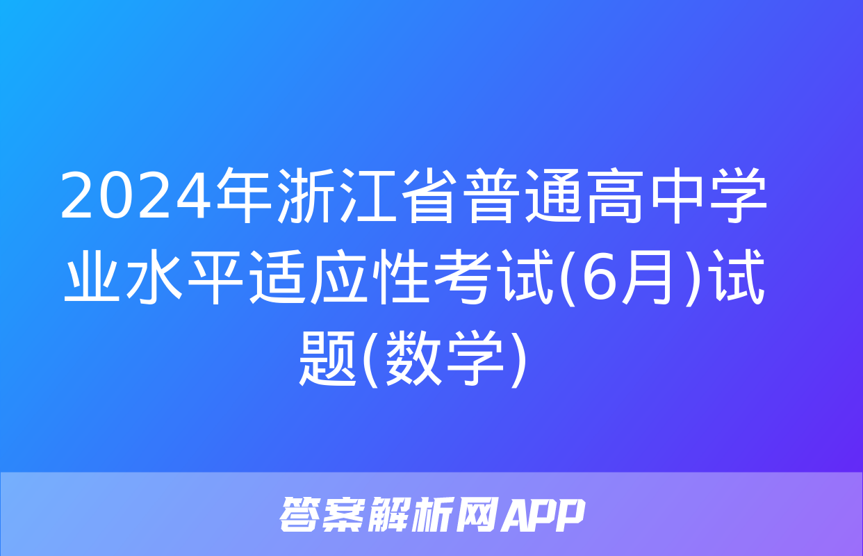 2024年浙江省普通高中学业水平适应性考试(6月)试题(数学)