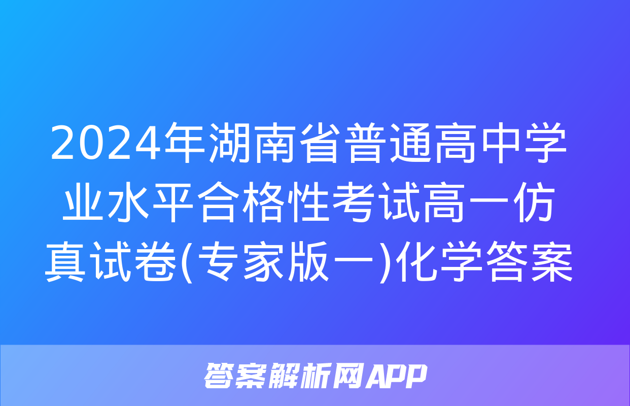 2024年湖南省普通高中学业水平合格性考试高一仿真试卷(专家版一)化学答案