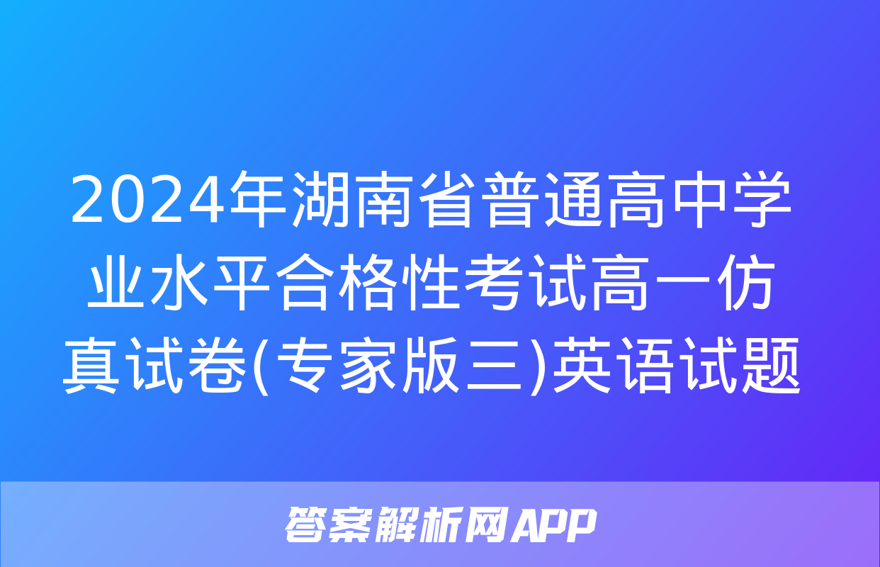 2024年湖南省普通高中学业水平合格性考试高一仿真试卷(专家版三)英语试题