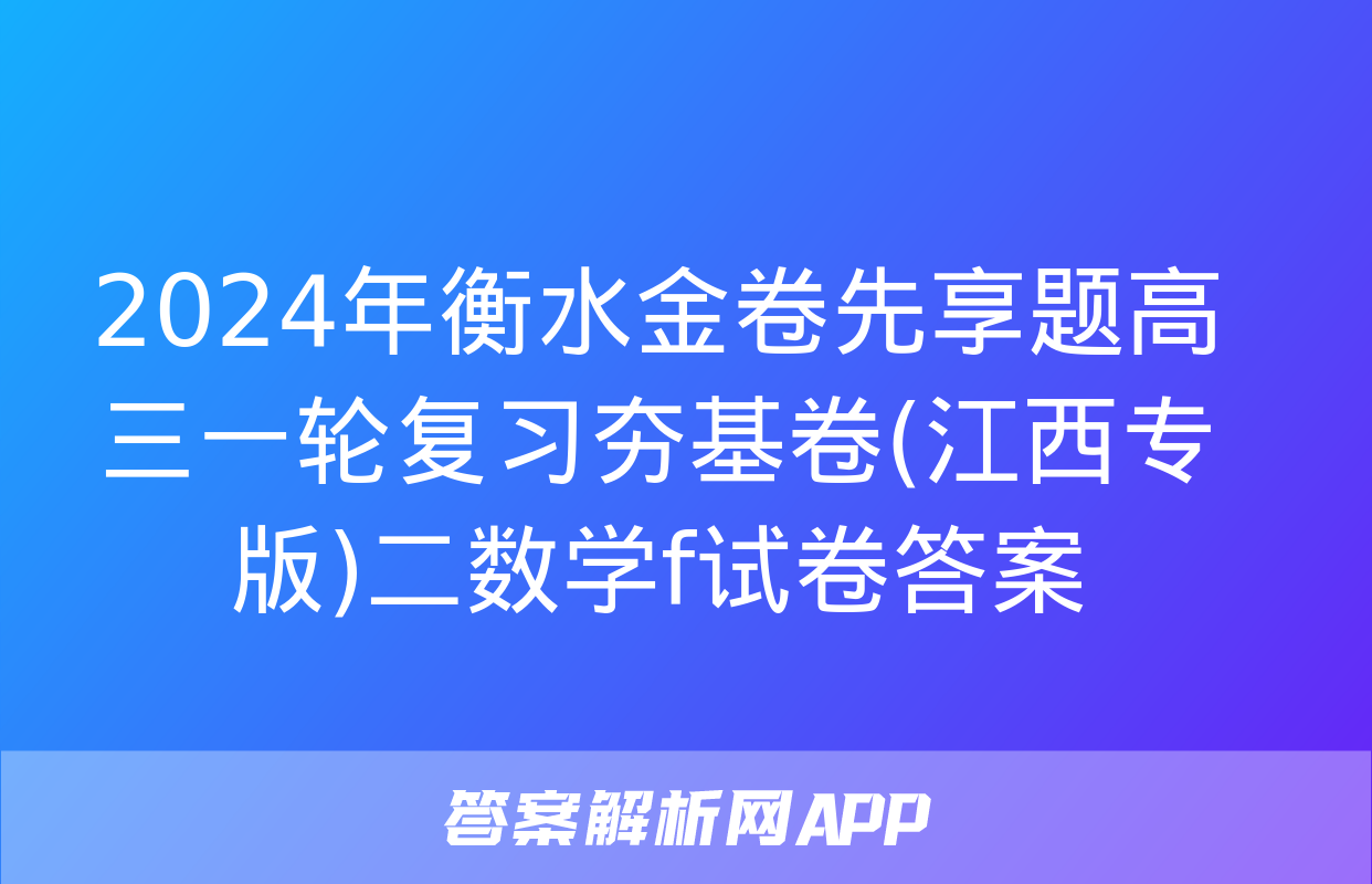 2024年衡水金卷先享题高三一轮复习夯基卷(江西专版)二数学f试卷答案