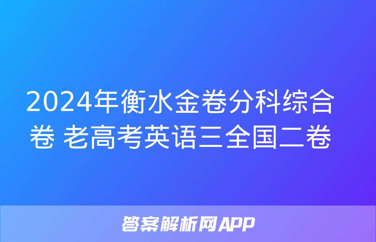 2024年衡水金卷分科综合卷 老高考英语三全国二卷