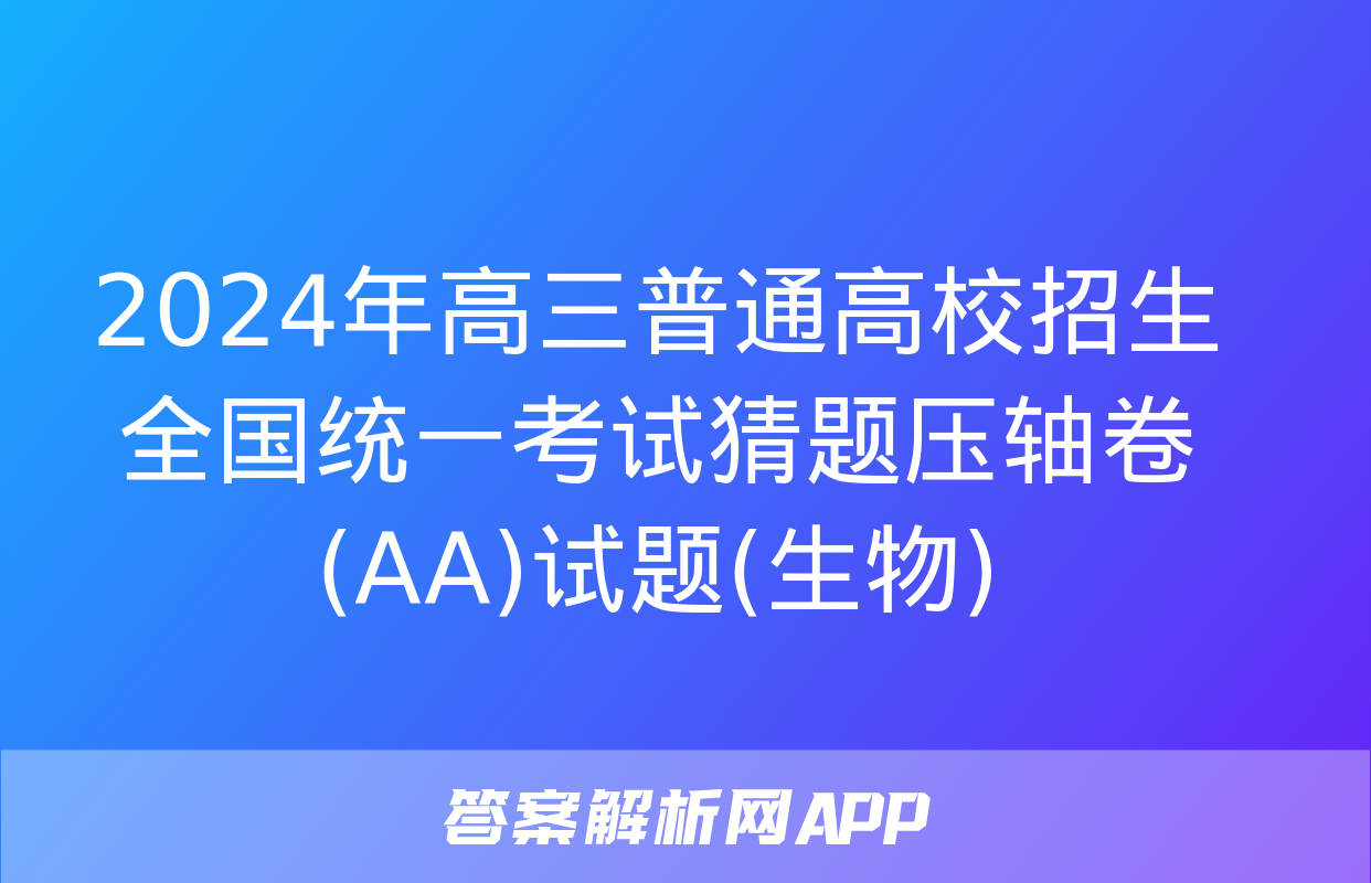 2024年高三普通高校招生全国统一考试猜题压轴卷(AA)试题(生物)