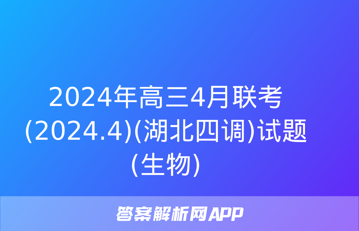 2024年高三4月联考(2024.4)(湖北四调)试题(生物)