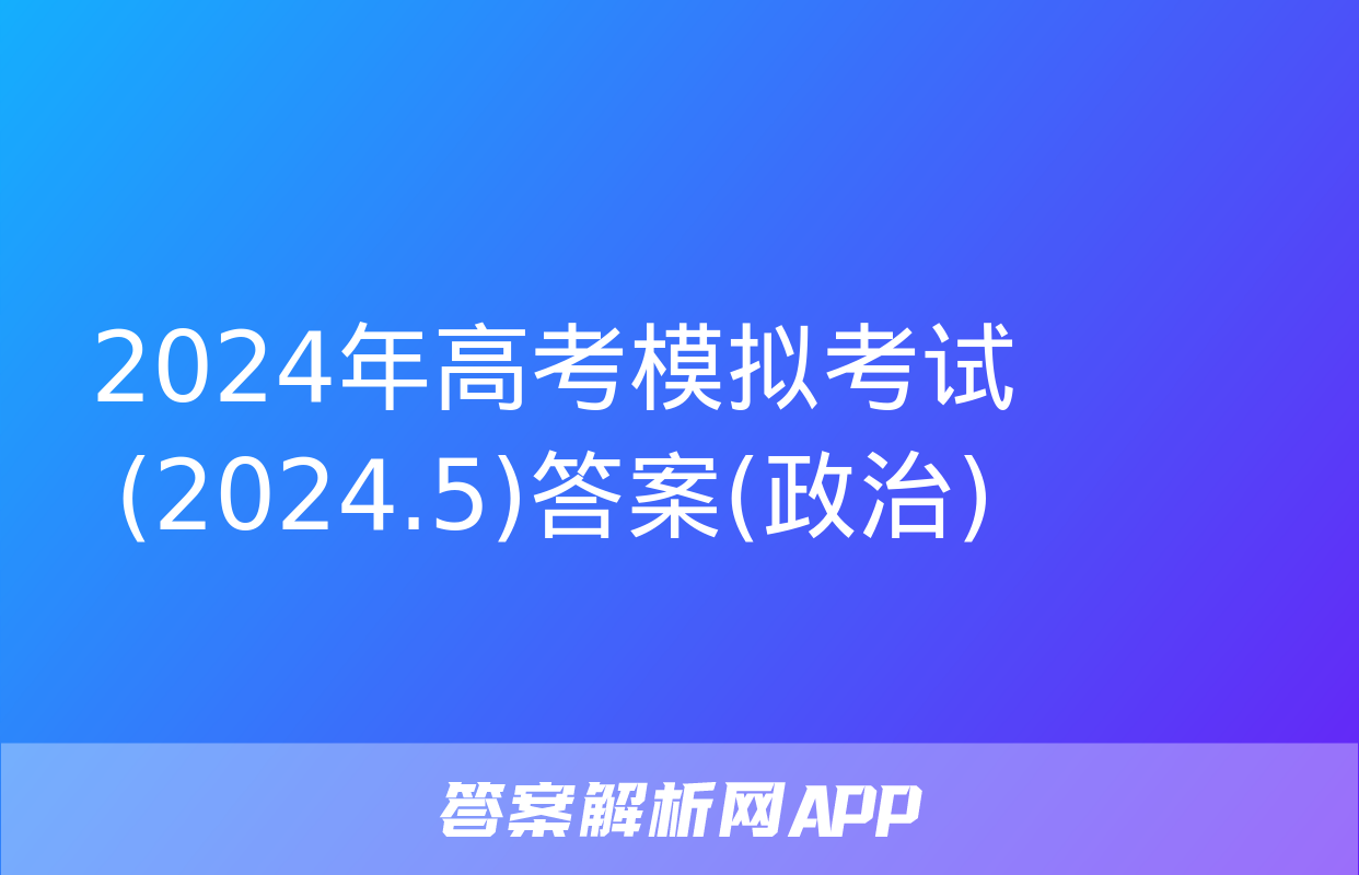 2024年高考模拟考试(2024.5)答案(政治)