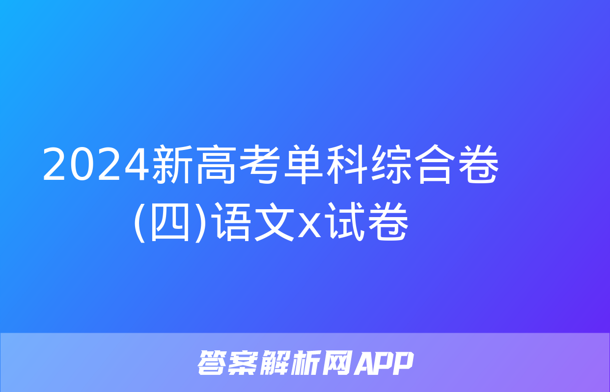 2024新高考单科综合卷(四)语文x试卷