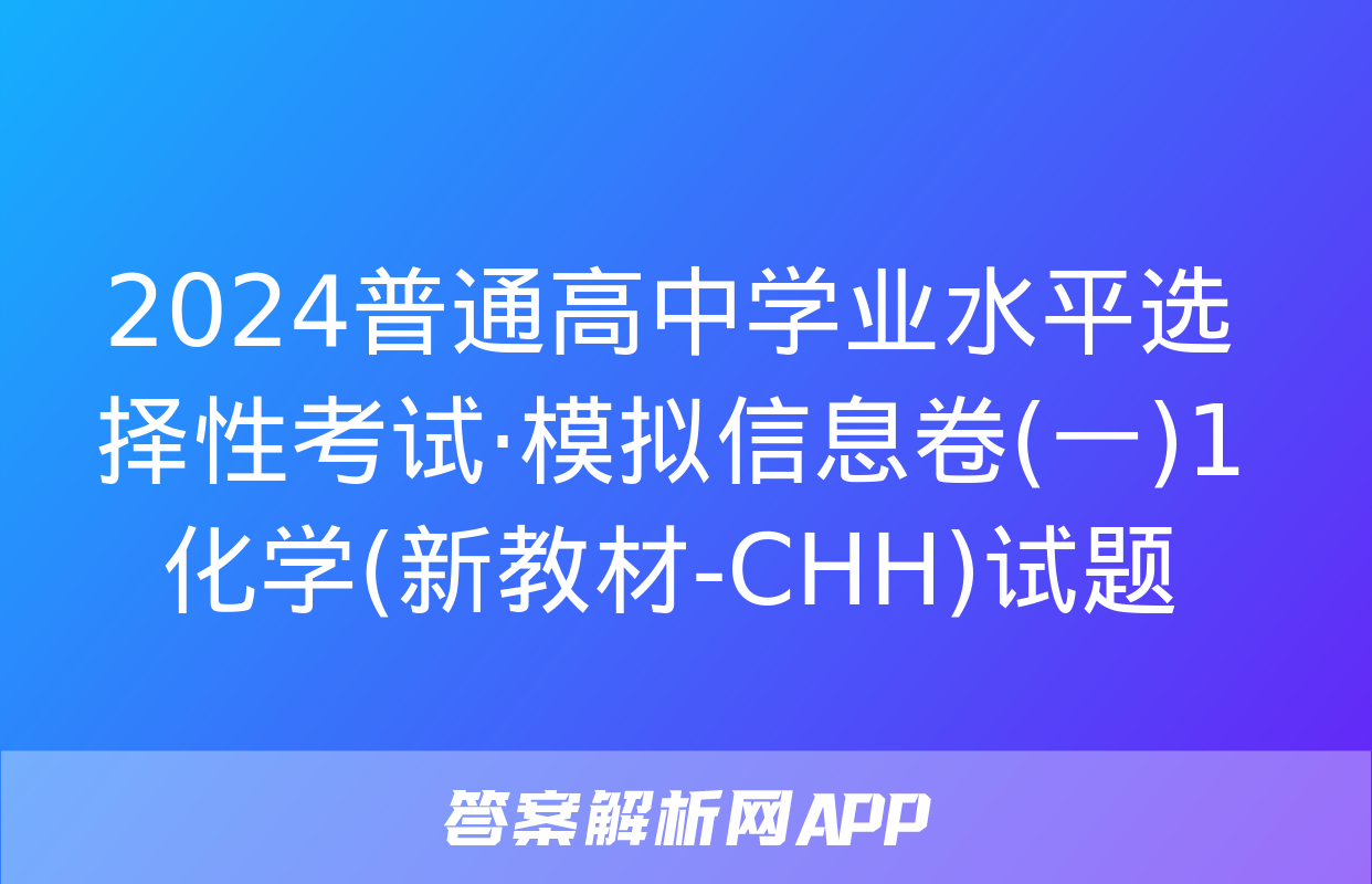 2024普通高中学业水平选择性考试·模拟信息卷(一)1化学(新教材-CHH)试题