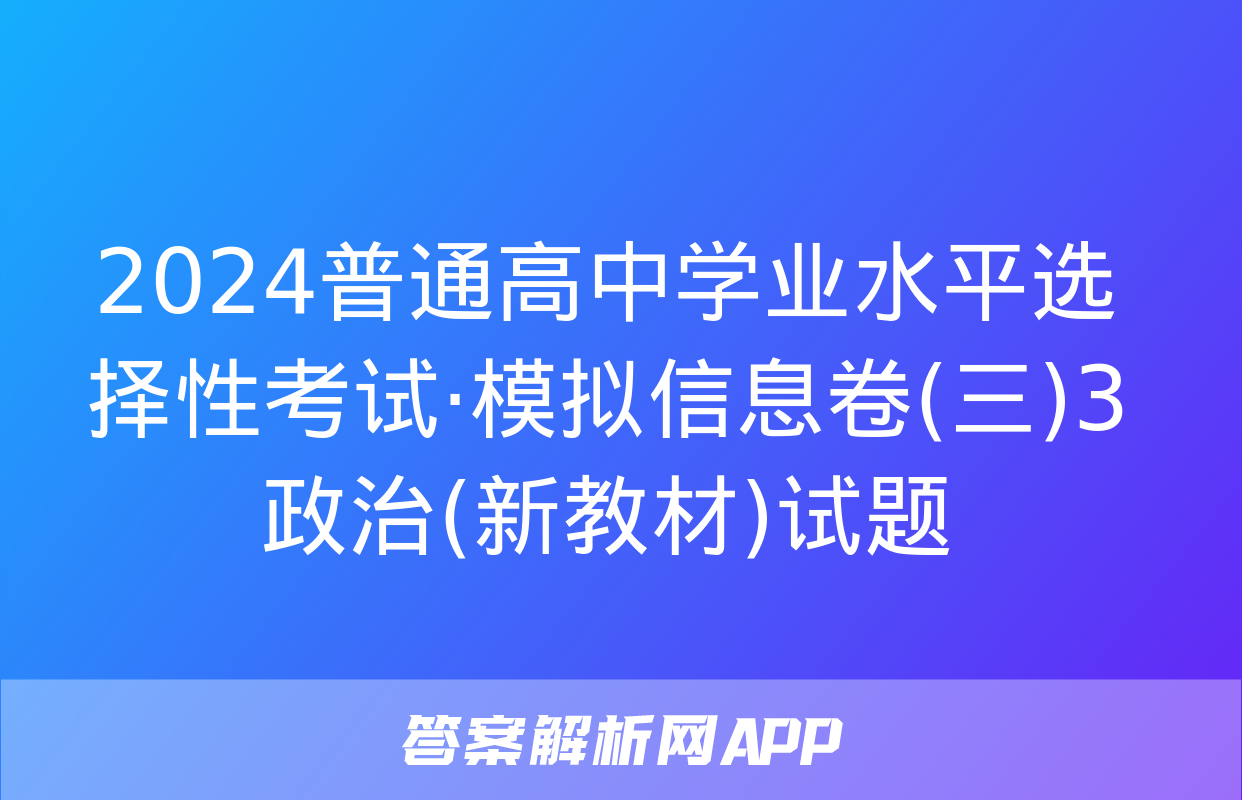 2024普通高中学业水平选择性考试·模拟信息卷(三)3政治(新教材)试题