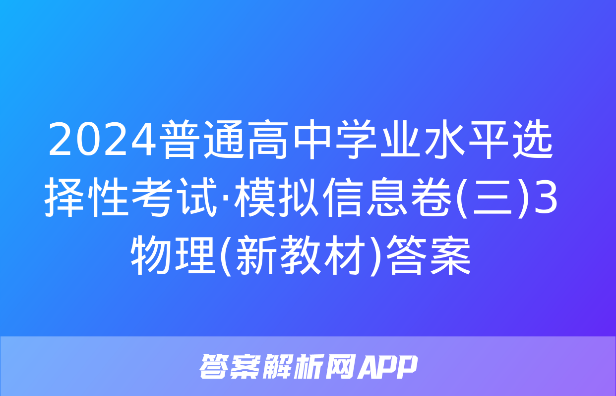 2024普通高中学业水平选择性考试·模拟信息卷(三)3物理(新教材)答案