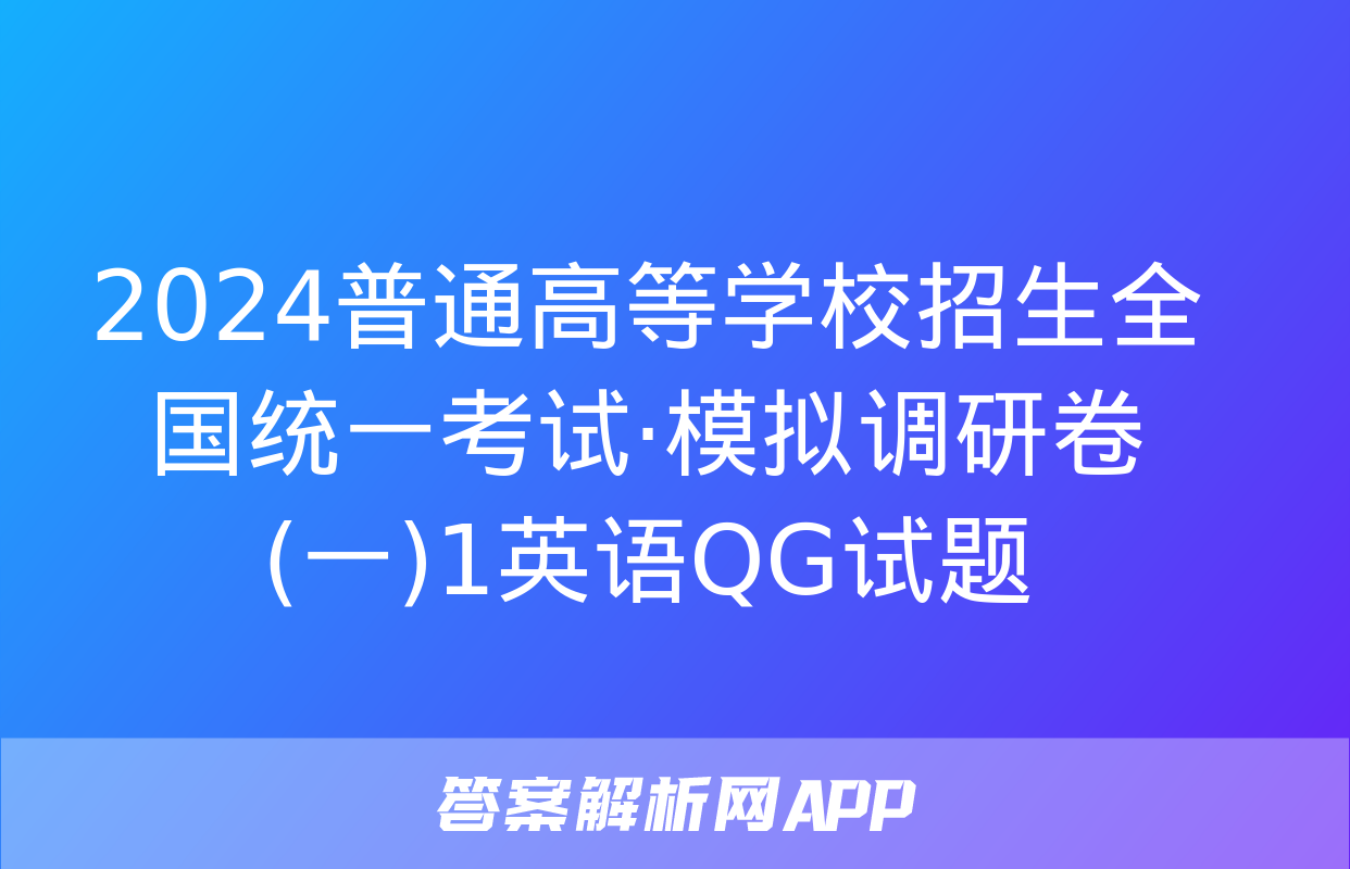 2024普通高等学校招生全国统一考试·模拟调研卷(一)1英语QG试题