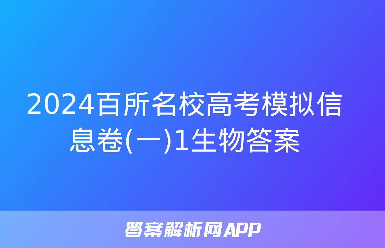 2024百所名校高考模拟信息卷(一)1生物答案