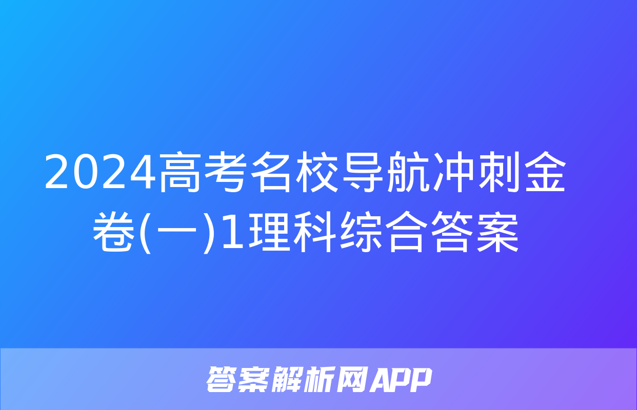 2024高考名校导航冲刺金卷(一)1理科综合答案