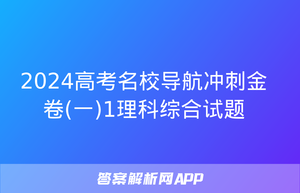 2024高考名校导航冲刺金卷(一)1理科综合试题