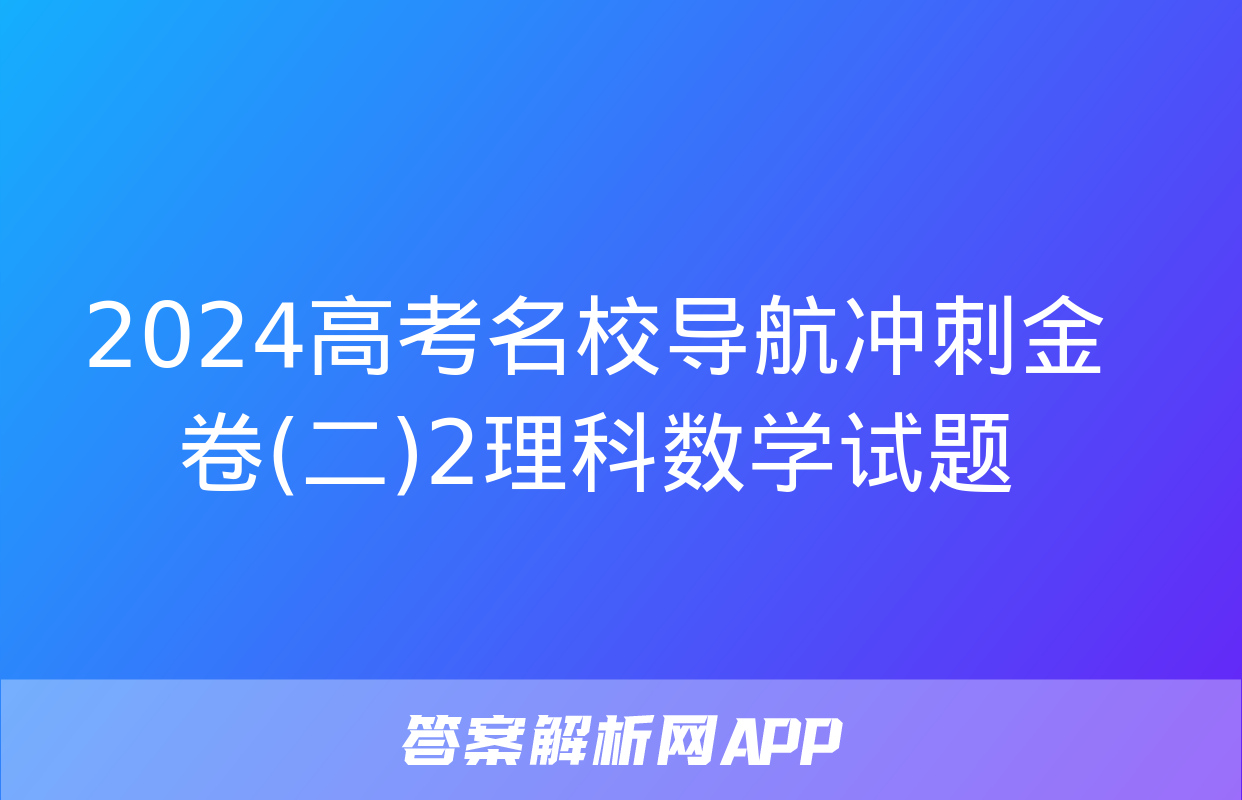 2024高考名校导航冲刺金卷(二)2理科数学试题