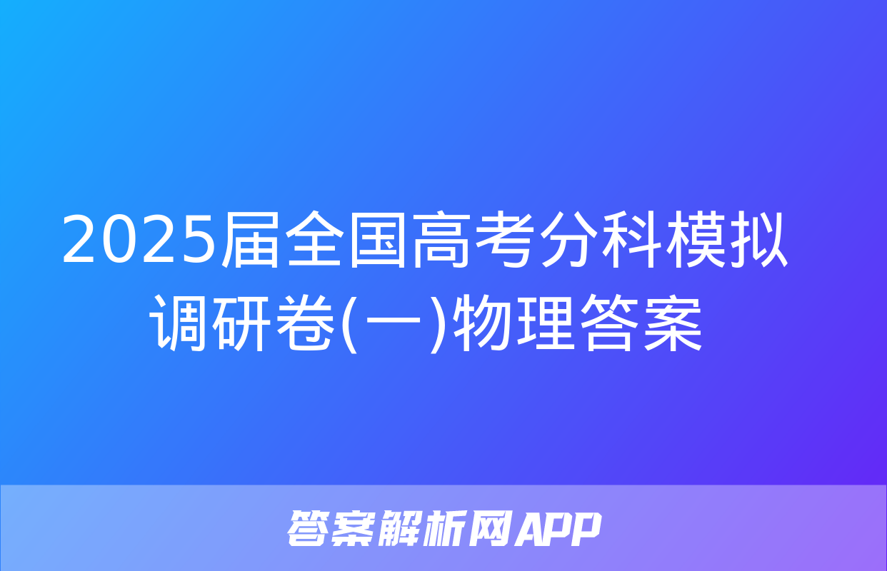 2025届全国高考分科模拟调研卷(一)物理答案