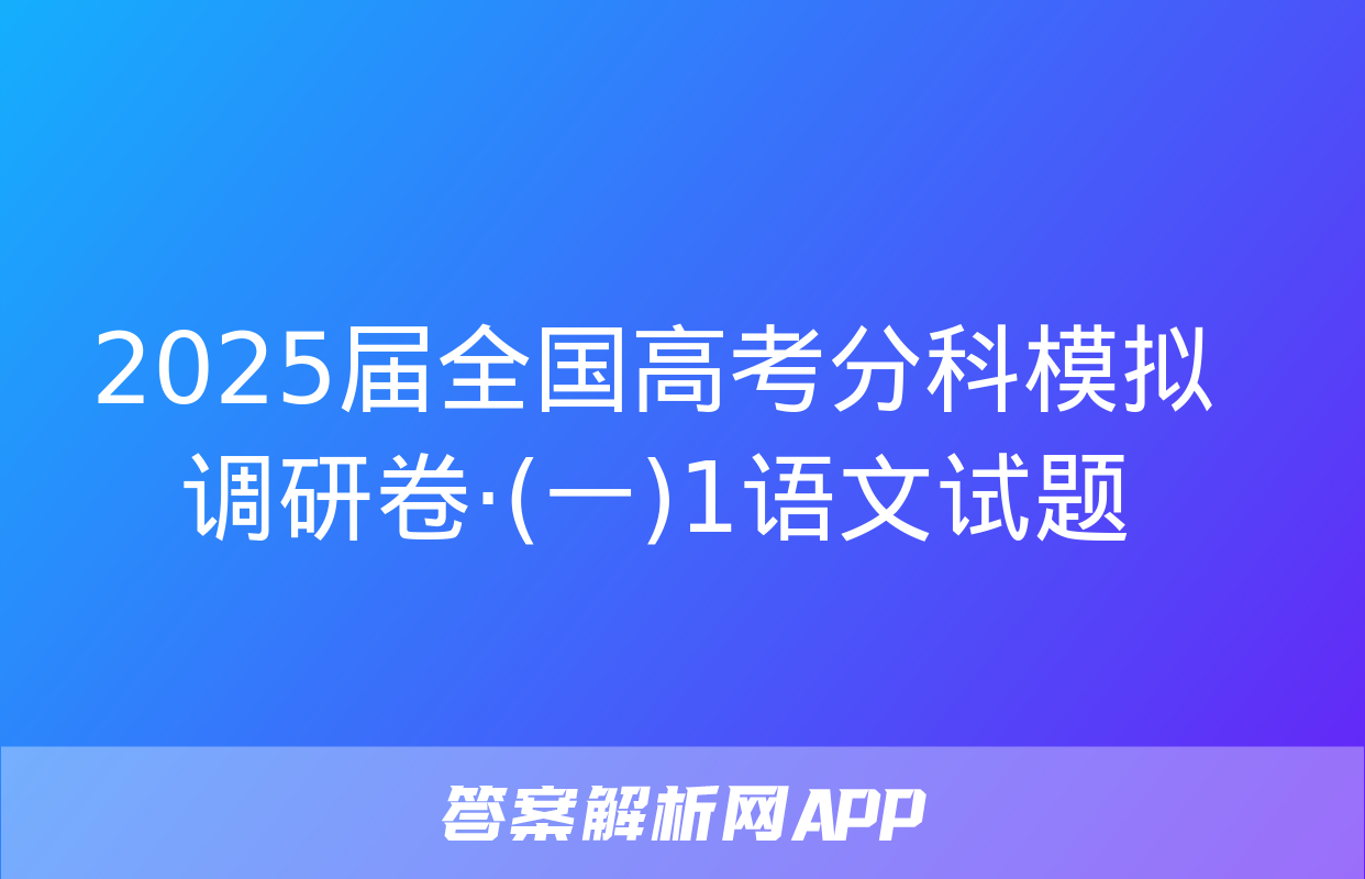 2025届全国高考分科模拟调研卷·(一)1语文试题