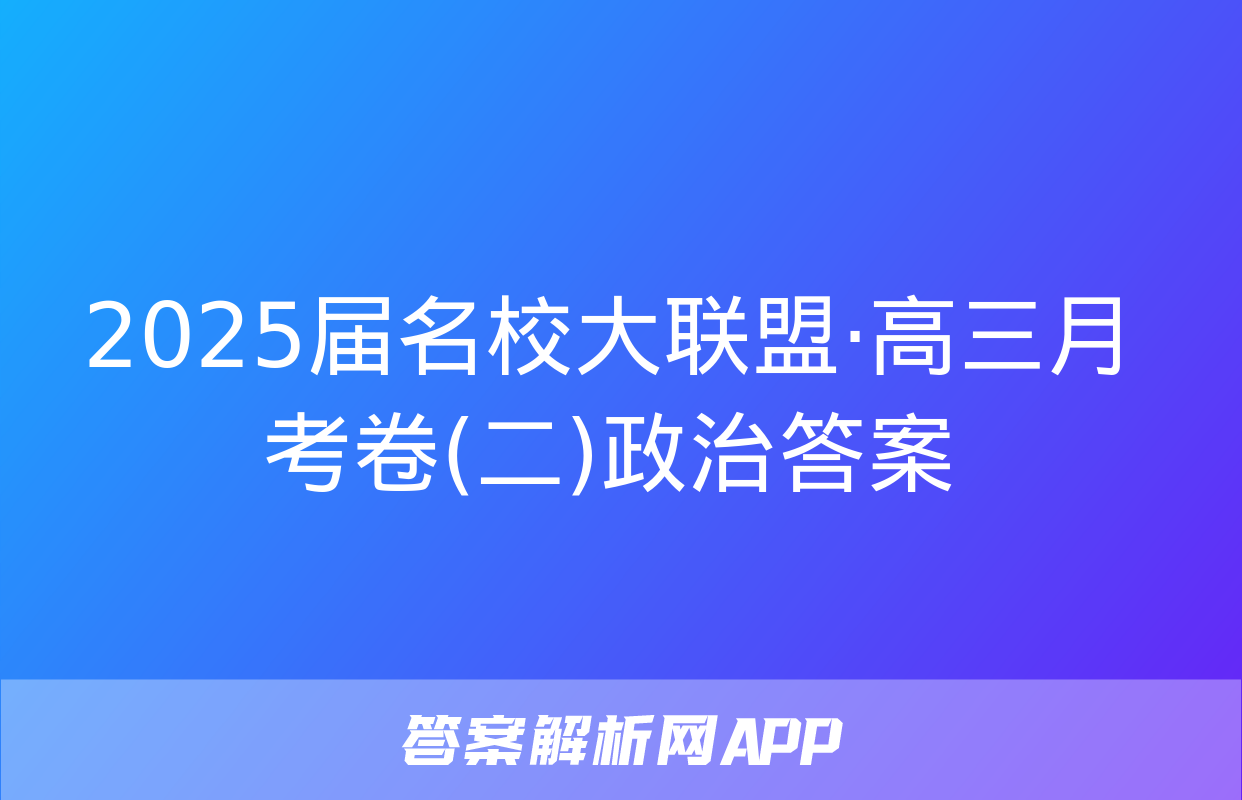 2025届名校大联盟·高三月考卷(二)政治答案