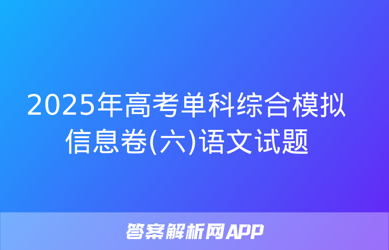 2025年高考单科综合模拟信息卷(六)语文试题