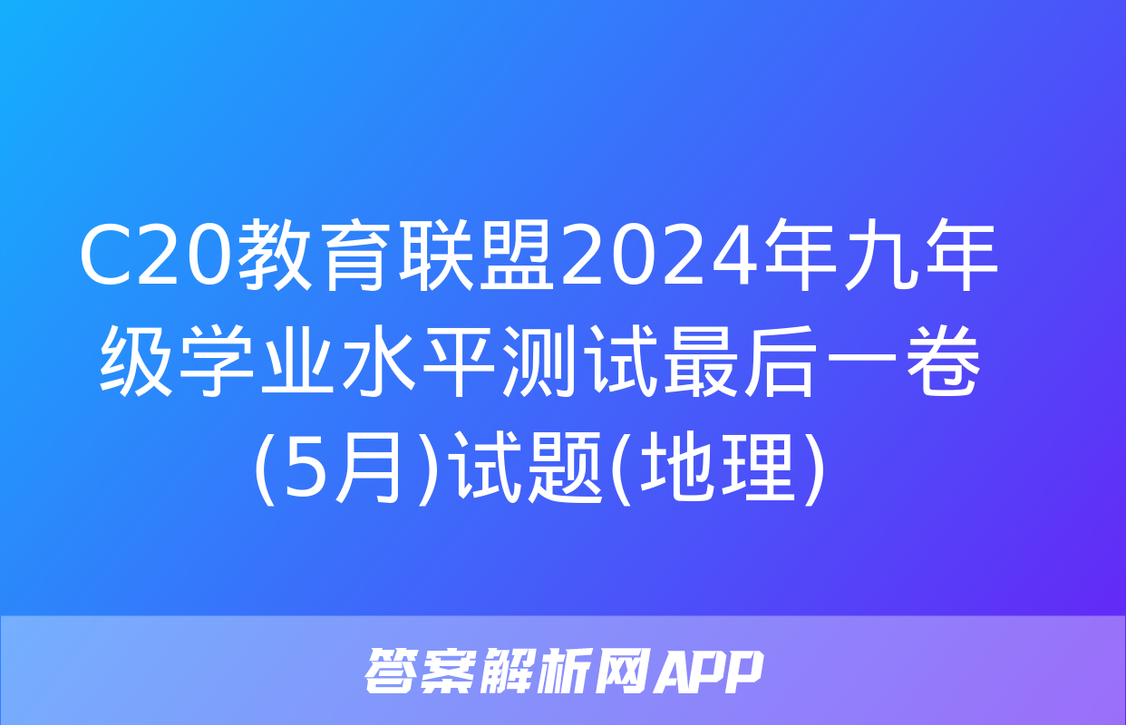 C20教育联盟2024年九年级学业水平测试最后一卷(5月)试题(地理)