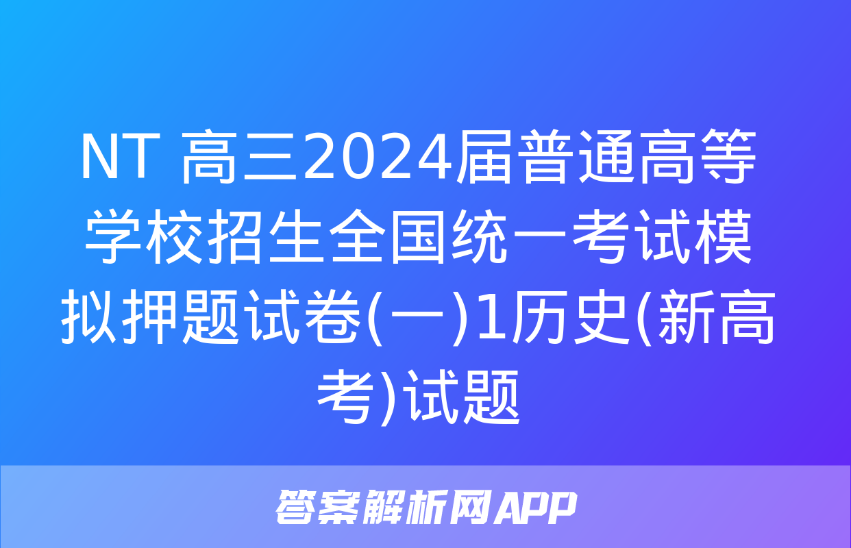 NT 高三2024届普通高等学校招生全国统一考试模拟押题试卷(一)1历史(新高考)试题