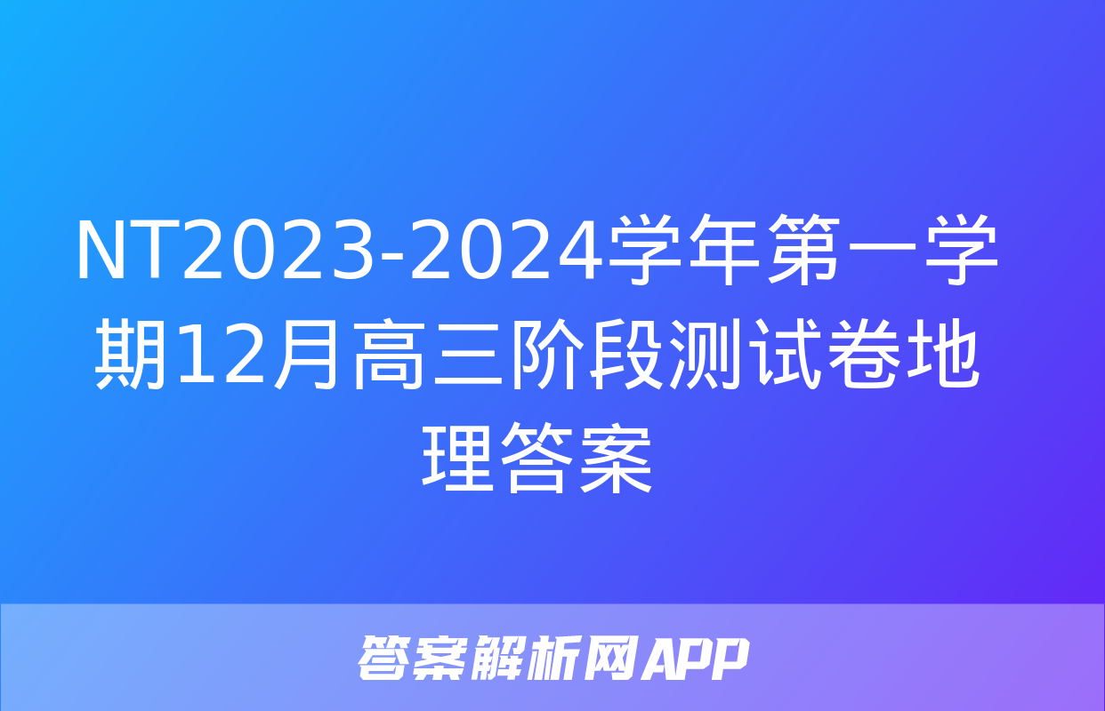 NT2023-2024学年第一学期12月高三阶段测试卷地理答案