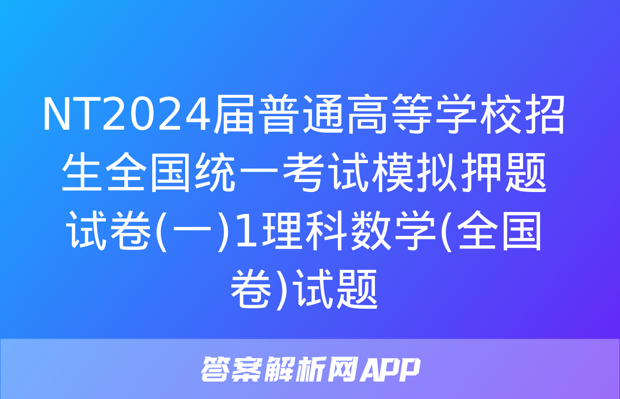 NT2024届普通高等学校招生全国统一考试模拟押题试卷(一)1理科数学(全国卷)试题