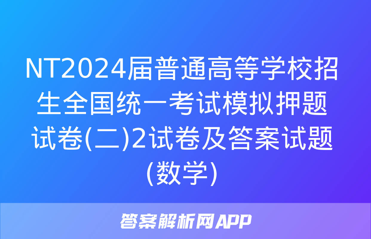 NT2024届普通高等学校招生全国统一考试模拟押题试卷(二)2试卷及答案试题(数学)